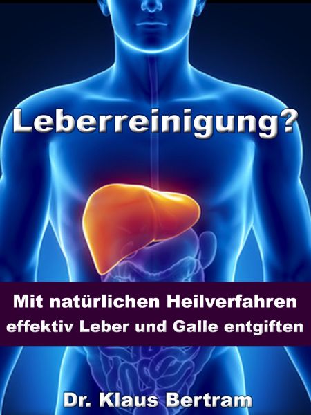 Leberreinigung? - Mit natürlichen Heilverfahren effektiv Leber und Galle entgiften