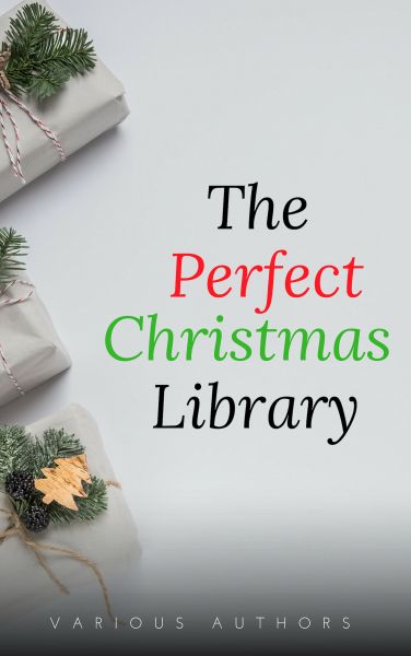 The Perfect Christmas Library: A Christmas Carol, The Cricket on the Hearth, A Christmas Sermon, Twe
