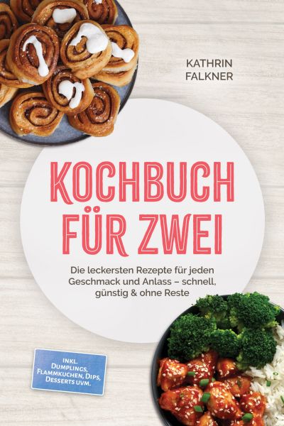 Kochbuch für zwei: Die leckersten Rezepte für jeden Geschmack und Anlass – schnell, günstig & ohne R