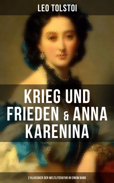 Krieg und Frieden & Anna Karenina (2 Klassiker der Weltliteratur in einem Band)