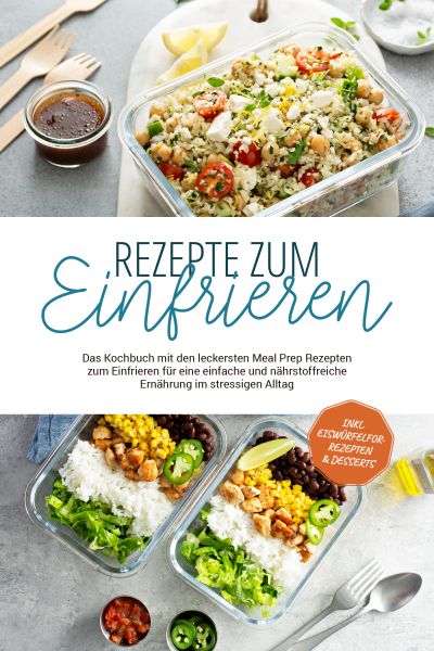 Rezepte zum Einfrieren: Das Kochbuch mit den leckersten Meal Prep Rezepten zum Einfrieren für eine e