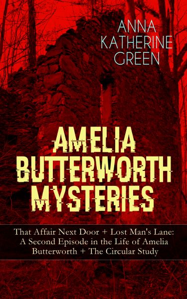 AMELIA BUTTERWORTH MYSTERIES: That Affair Next Door + Lost Man's Lane: A Second Episode in the Life