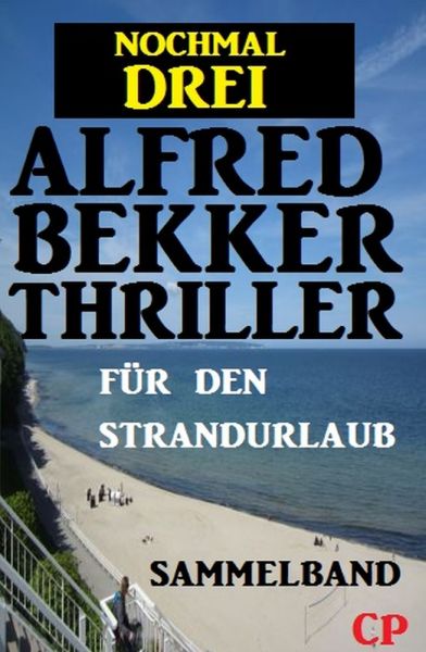 Für den Strandurlaub: Nochmal drei Alfred Bekker Thriller - Sammelband