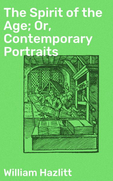The Spirit of the Age; Or, Contemporary Portraits
