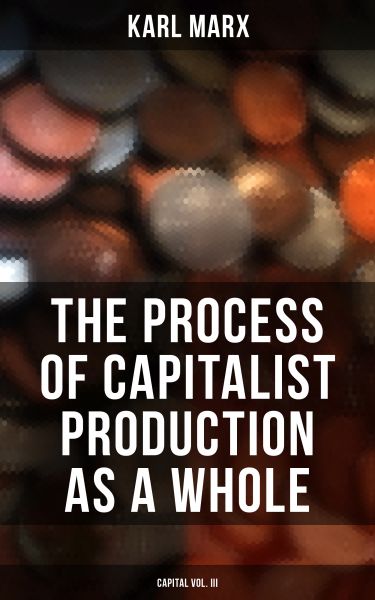 The Process of Capitalist Production as a Whole (Capital Vol. III)