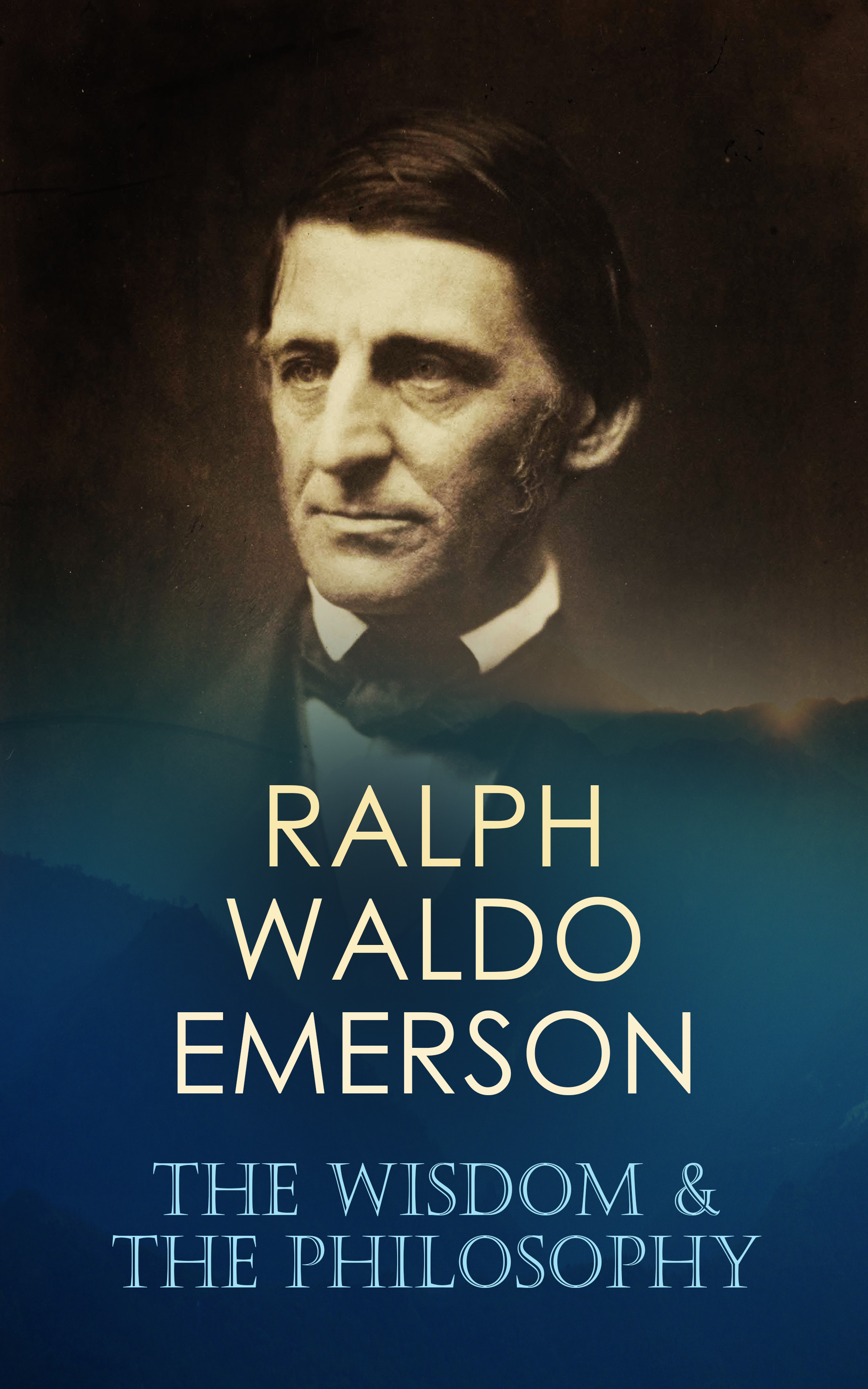 RALPH WALDO EMERSON: The Wisdom & The Philosophy (Ralph Waldo Emerson - E-artnow)
