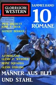 Männer aus Blei und Stahl: Super Western Sammelband 10 Romane