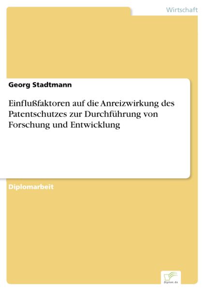 Einflußfaktoren auf die Anreizwirkung des Patentschutzes zur Durchführung von Forschung und Entwickl