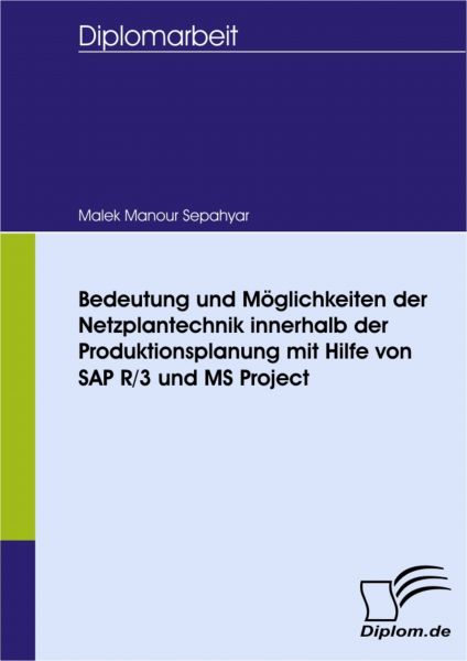 Bedeutung und Möglichkeiten der Netzplantechnik innerhalb der Produktionsplanung mit Hilfe von SAP R
