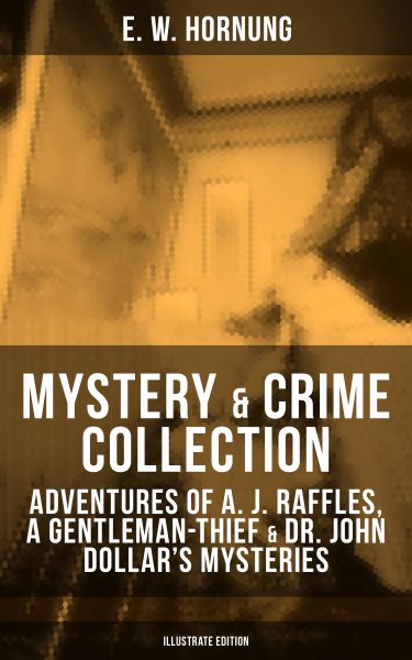 MYSTERY & CRIME COLLECTION: Adventures of A. J. Raffles, A Gentleman-Thief & Dr. John Dollar's Myste