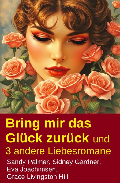 Bring mir das Glück zurück und 3 andere Liebesromane