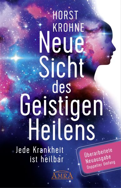 NEUE SICHT DES GEISTIGEN HEILENS: Jede Krankheit ist heilbar (Überarbeitete Neuausgabe! Doppelter Um