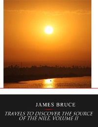 Travels to Discover the Source of the Nile, Volume II