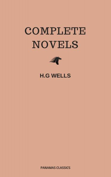 The Complete Novels of H. G. Wells (Over 55 Works: The Time Machine, The Island of Doctor Moreau, Th