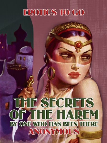 The Secrets of the Harem By One Who Has Been there