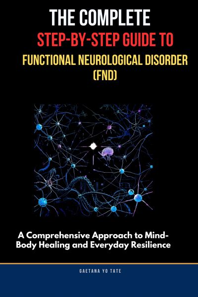 The Complete Step-by-Step Guide to Functional Neurological Disorder (FND)