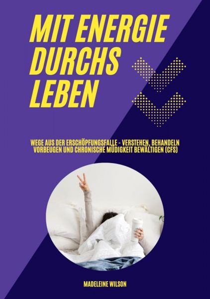 Mit Energie durchs Leben: Wege aus der Erschöpfungsfalle - Verstehen, behandeln, vorbeugen und chron