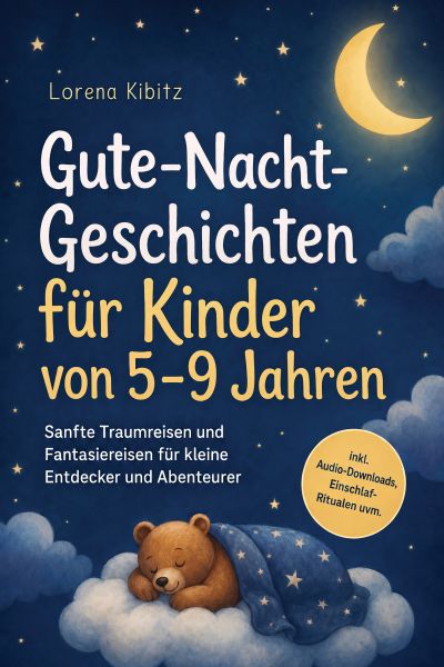 Gute-Nacht-Geschichten für Kinder von 5–9 Jahren: Sanfte Traumreisen und Fantasiereisen für kleine E