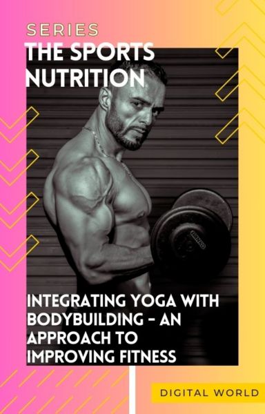 Integrating Yoga with Bodybuilding