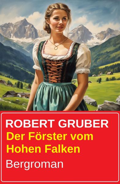 Der Förster vom Hohen Falken: Bergroman