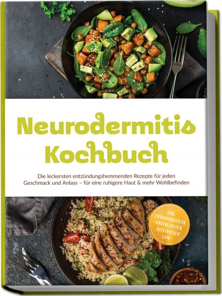 Neurodermitis Kochbuch: Die leckersten entzündungshemmenden Rezepte für jeden Geschmack und Anlass –