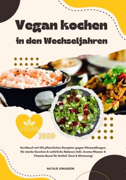 Vegan kochen in den Wechseljahren: Kochbuch mit 150 pflanzlichen Rezepten gegen Hitzewallungen, für