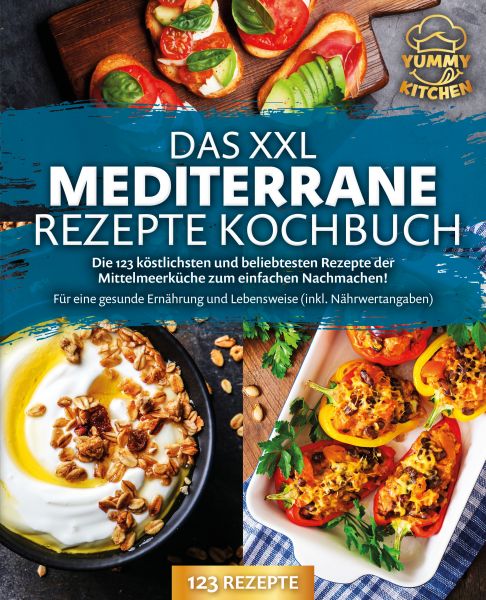 Das XXL mediterrane Rezepte Kochbuch: Die 123 köstlichsten und beliebtesten Rezepte der Mittelmeerkü