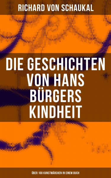 Die Geschichten von Hans Bürgers Kindheit (Über 100 Kunstmärchen in einem Buch)