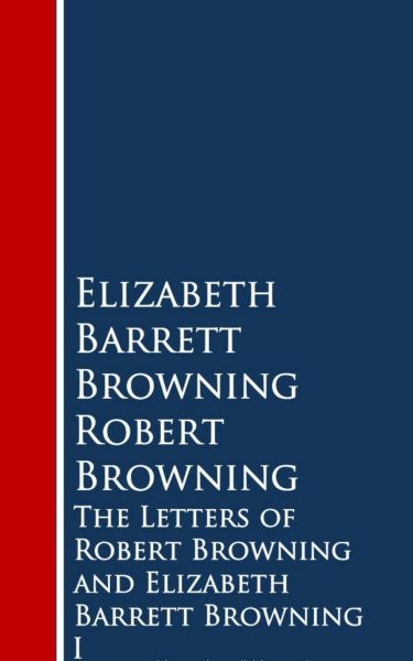 The Letters of Robert Browning and Elizabeth Barrng