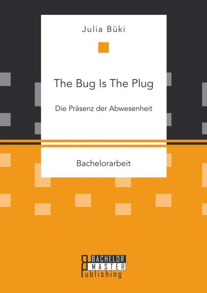 The Bug Is The Plug: Die Präsenz der Abwesenheit