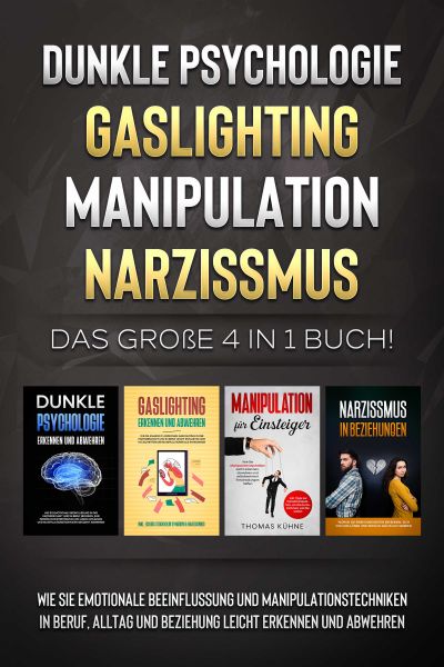 Dunkle Psychologie - Gaslighting - Manipulation - Narzissmus: Das große 4 in 1 Buch! Wie Sie emotion