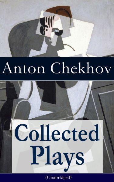 Collected Plays of Anton Chekhov (Unabridged): 12 Plays including On the High Road, Swan Song, Ivano