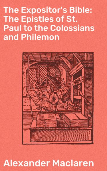 The Expositor's Bible: The Epistles of St. Paul to the Colossians and Philemon