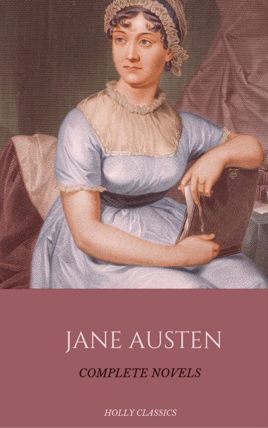 Jane Austen: The Complete Novels (Holly Classics)