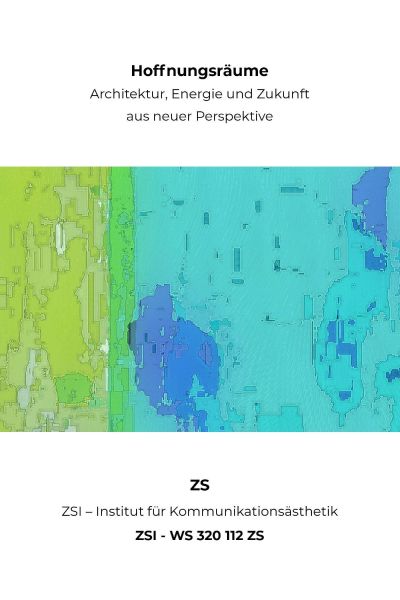 Hoffnungsräume - Architektur, Energie und Zukunft aus neuer Perspektive - ZSI - WS 320 112 ZS