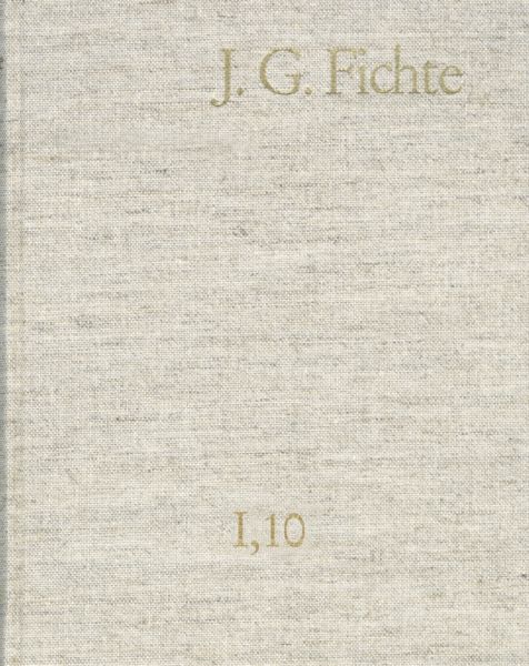 Johann Gottlieb Fichte: Gesamtausgabe / Reihe I: Werke. Band 10: Werke 1808-1812