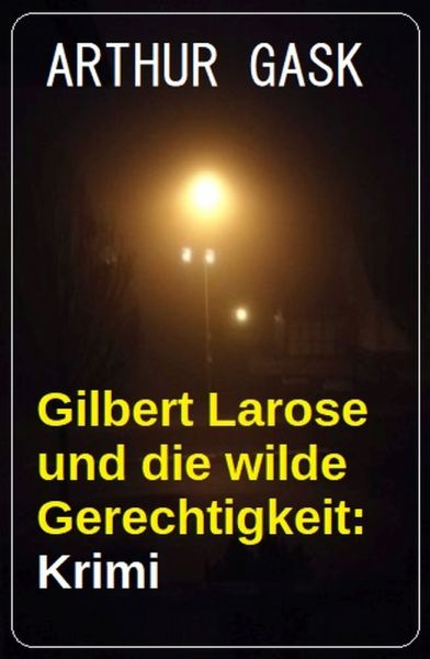 Gilbert Larose und die wilde Gerechtigkeit: Krimi