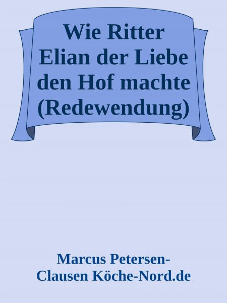 Wie Ritter Elian der Liebe den Hof machte (Redewendung)