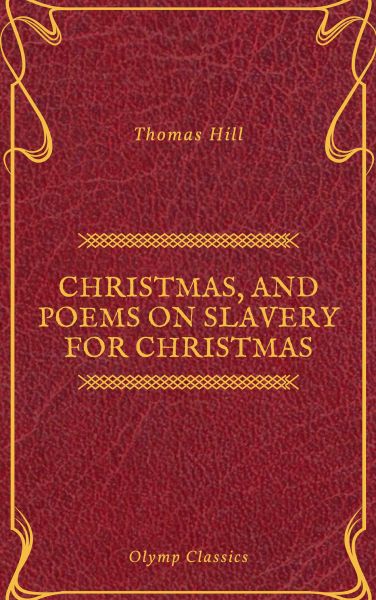 Christmas, and Poems on Slavery for Christmas (Olymp Classics)