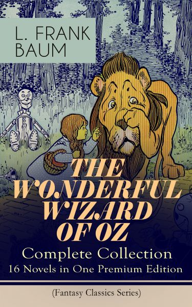 THE WONDERFUL WIZARD OF OZ – Complete Collection: 16 Novels in One Premium Edition (Fantasy Classics