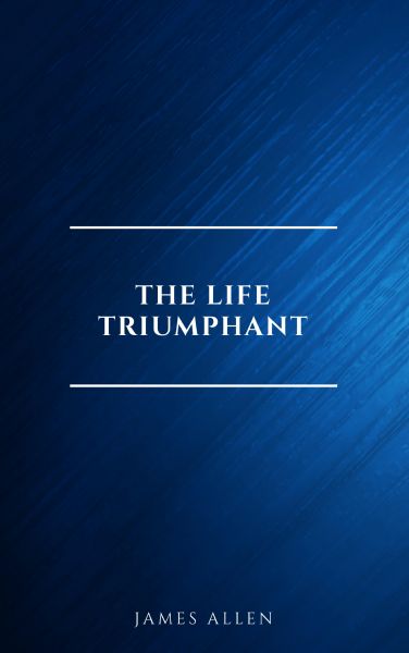 The Life Triumphant - Mastering the Heart and Mind