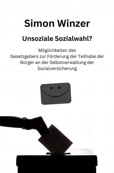 Unsoziale Sozialwahl? Möglichkeiten des Gesetzgebers zur Förderung der Teilhabe der Bürger an der Se